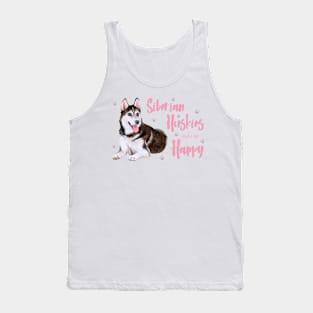 Siberian Huskies Make Me Happy! Especially for Husky Dog Lovers! Tank Top